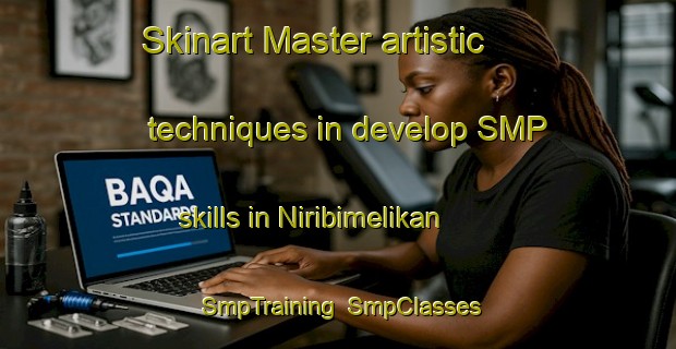 Skinart Master artistic techniques in develop SMP skills in Niribimelikan | SmpTraining | SmpClasses | SkinartTraining-Turkey