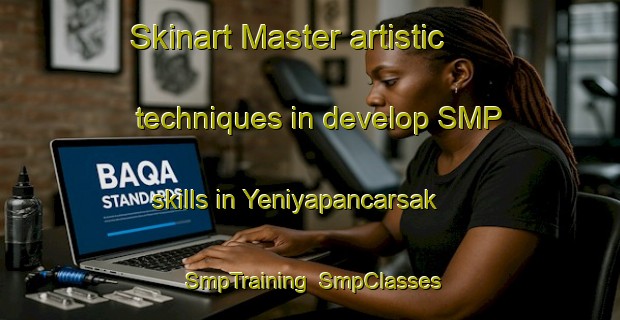 Skinart Master artistic techniques in develop SMP skills in Yeniyapancarsak | SmpTraining | SmpClasses | SkinartTraining-Turkey