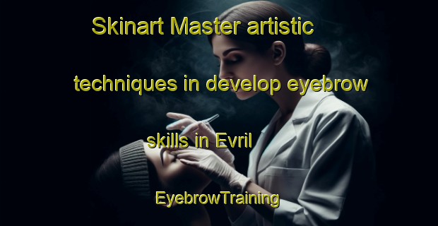 Skinart Master artistic techniques in develop eyebrow skills in Evril | EyebrowTraining | EyebrowClasses | SkinartTraining-Turkey