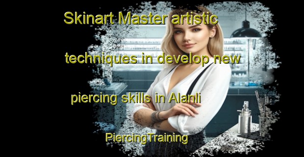 Skinart Master artistic techniques in develop new piercing skills in Alanli | PiercingTraining | PiercingClasses | SkinartTraining-Turkey
