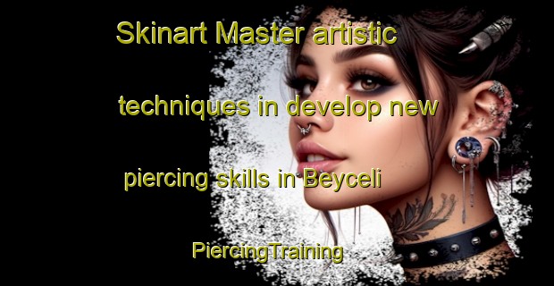 Skinart Master artistic techniques in develop new piercing skills in Beyceli | PiercingTraining | PiercingClasses | SkinartTraining-Turkey