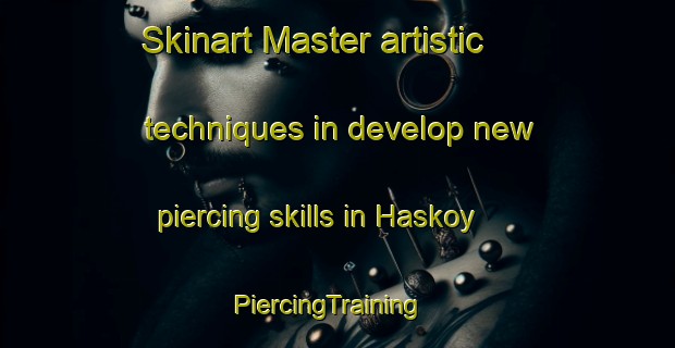 Skinart Master artistic techniques in develop new piercing skills in Haskoy | PiercingTraining | PiercingClasses | SkinartTraining-Turkey
