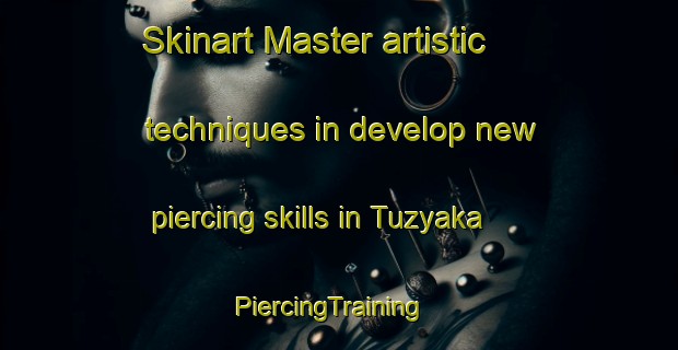 Skinart Master artistic techniques in develop new piercing skills in Tuzyaka | PiercingTraining | PiercingClasses | SkinartTraining-Turkey