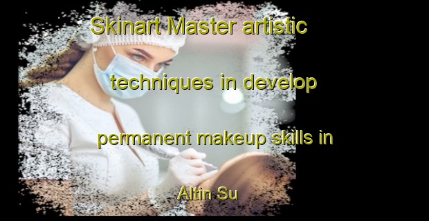 Skinart Master artistic techniques in develop permanent makeup skills in Altin Su | PermanentmakeupTraining | PermanentmakeupClasses | SkinartTraining-Turkey