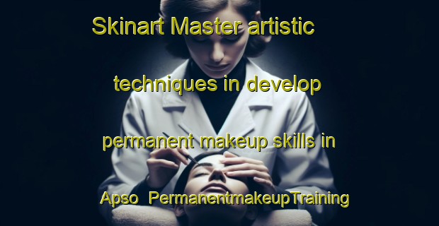 Skinart Master artistic techniques in develop permanent makeup skills in Apso | PermanentmakeupTraining | PermanentmakeupClasses | SkinartTraining-Turkey