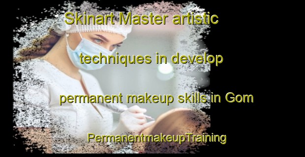 Skinart Master artistic techniques in develop permanent makeup skills in Gom | PermanentmakeupTraining | PermanentmakeupClasses | SkinartTraining-Turkey