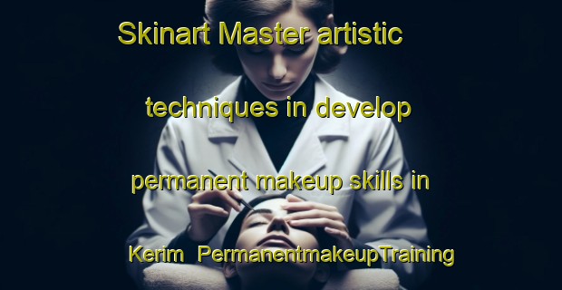 Skinart Master artistic techniques in develop permanent makeup skills in Kerim | PermanentmakeupTraining | PermanentmakeupClasses | SkinartTraining-Turkey