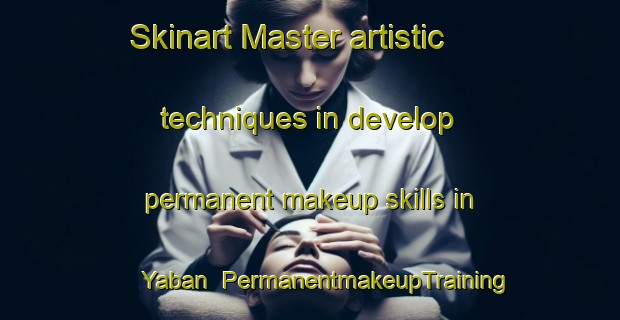 Skinart Master artistic techniques in develop permanent makeup skills in Yaban | PermanentmakeupTraining | PermanentmakeupClasses | SkinartTraining-Turkey
