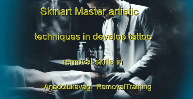 Skinart Master artistic techniques in develop tattoo removal skills in Anadolukavagi | RemovalTraining | RemovalClasses | SkinartTraining-Turkey