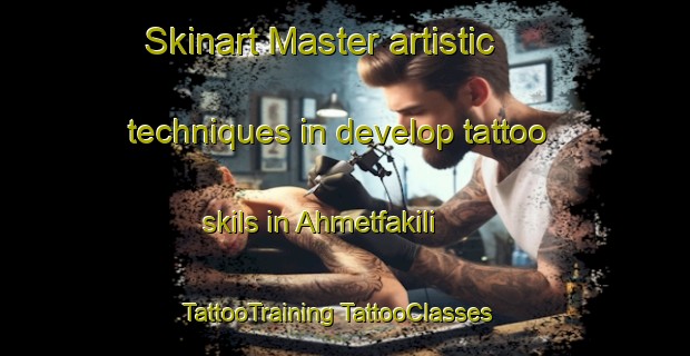 Skinart Master artistic techniques in develop tattoo skils in Ahmetfakili | #TattooTraining #TattooClasses #SkinartTraining-Turkey