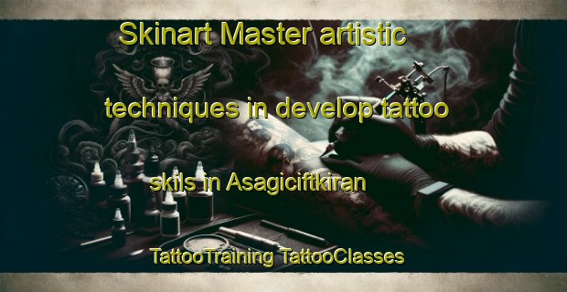 Skinart Master artistic techniques in develop tattoo skils in Asagiciftkiran | #TattooTraining #TattooClasses #SkinartTraining-Turkey