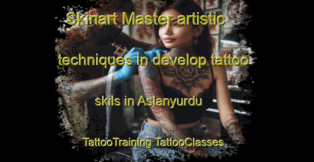 Skinart Master artistic techniques in develop tattoo skils in Aslanyurdu | #TattooTraining #TattooClasses #SkinartTraining-Turkey