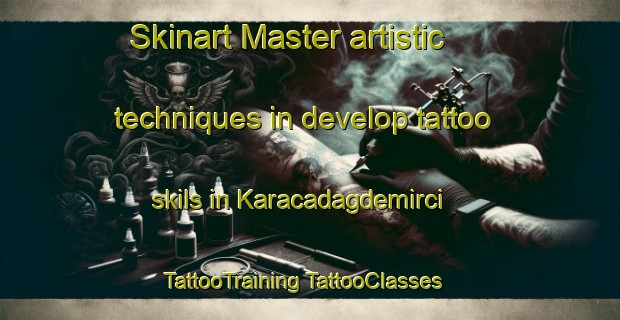 Skinart Master artistic techniques in develop tattoo skils in Karacadagdemirci | #TattooTraining #TattooClasses #SkinartTraining-Turkey