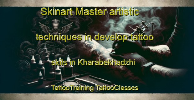 Skinart Master artistic techniques in develop tattoo skils in Kharabekhadzhi | #TattooTraining #TattooClasses #SkinartTraining-Turkey