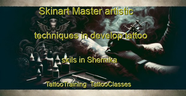 Skinart Master artistic techniques in develop tattoo skils in Shemika | TattooTraining | TattooClasses | SkinartTraining-Turkey