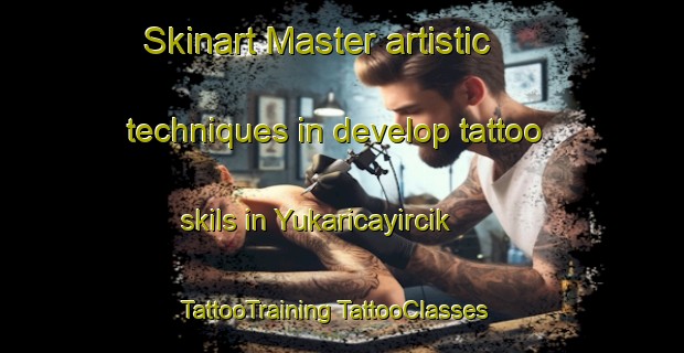 Skinart Master artistic techniques in develop tattoo skils in Yukaricayircik | #TattooTraining #TattooClasses #SkinartTraining-Turkey