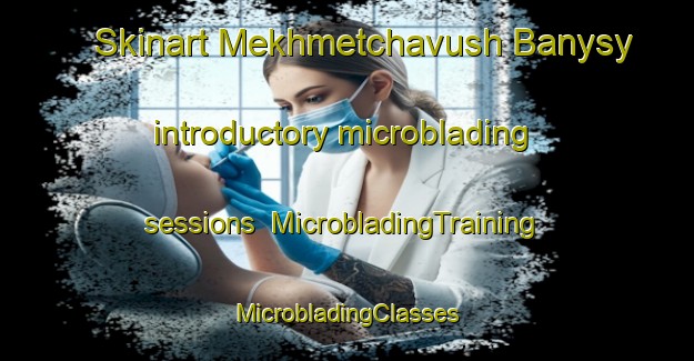 Skinart Mekhmetchavush Banysy introductory microblading sessions | #MicrobladingTraining #MicrobladingClasses #SkinartTraining-Turkey