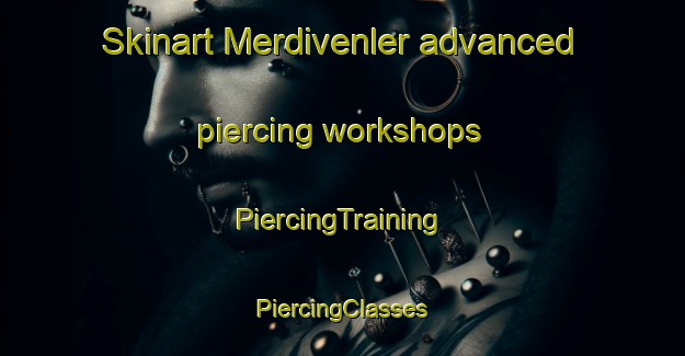 Skinart Merdivenler advanced piercing workshops | #PiercingTraining #PiercingClasses #SkinartTraining-Turkey