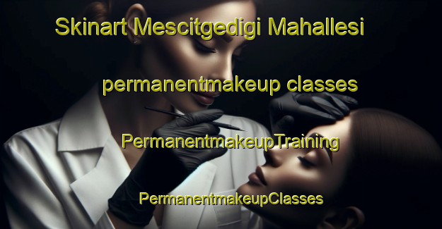 Skinart Mescitgedigi Mahallesi permanentmakeup classes | #PermanentmakeupTraining #PermanentmakeupClasses #SkinartTraining-Turkey