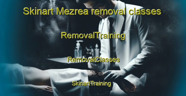 Skinart Mezrea removal classes | RemovalTraining | RemovalClasses | SkinartTraining-Turkey