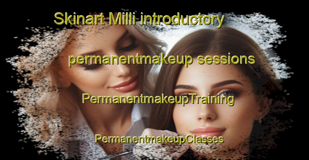 Skinart Milli introductory permanentmakeup sessions | PermanentmakeupTraining | PermanentmakeupClasses | SkinartTraining-Turkey