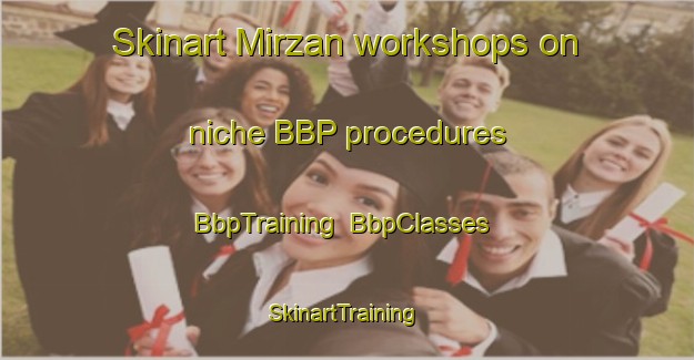 Skinart Mirzan workshops on niche BBP procedures | BbpTraining | BbpClasses | SkinartTraining-Turkey