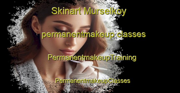 Skinart Murselkoy permanentmakeup classes | PermanentmakeupTraining | PermanentmakeupClasses | SkinartTraining-Turkey