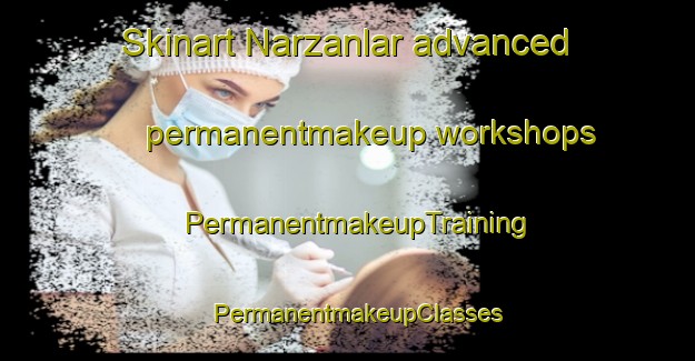 Skinart Narzanlar advanced permanentmakeup workshops | PermanentmakeupTraining | PermanentmakeupClasses | SkinartTraining-Turkey