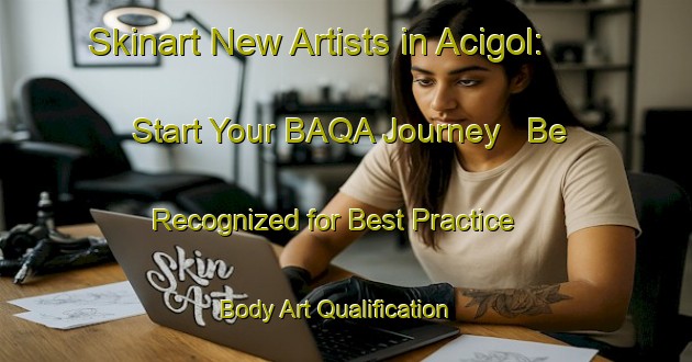 Skinart New Artists in Acigol: Start Your BAQA Journey - Be Recognized for Best Practice | Body Art Qualification Authority | BAQA-Turkey