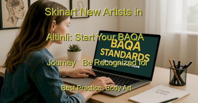 Skinart New Artists in Altinli: Start Your BAQA Journey - Be Recognized for Best Practice | Body Art Qualification Authority | BAQA-Turkey