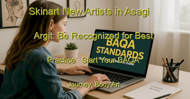 Skinart New Artists in Asagi Argit: Be Recognized for Best Practice - Start Your BAQA Journey | Body Art Qualification Authority | BAQA-Turkey