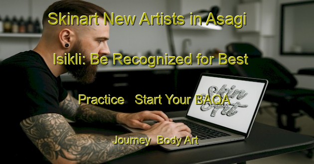 Skinart New Artists in Asagi Isikli: Be Recognized for Best Practice - Start Your BAQA Journey | Body Art Qualification Authority | BAQA-Turkey