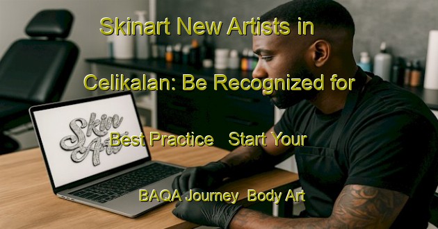 Skinart New Artists in Celikalan: Be Recognized for Best Practice - Start Your BAQA Journey | Body Art Qualification Authority | BAQA-Turkey