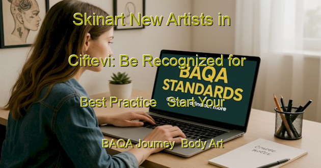 Skinart New Artists in Ciftevi: Be Recognized for Best Practice - Start Your BAQA Journey | Body Art Qualification Authority | BAQA-Turkey