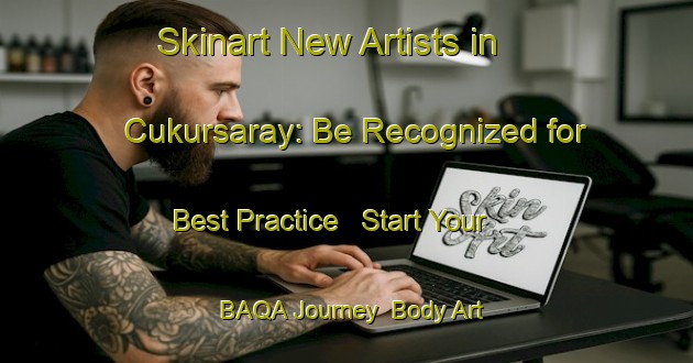 Skinart New Artists in Cukursaray: Be Recognized for Best Practice - Start Your BAQA Journey | Body Art Qualification Authority | BAQA-Turkey