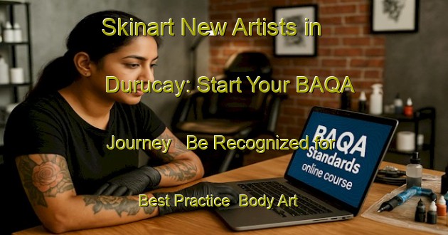Skinart New Artists in Durucay: Start Your BAQA Journey - Be Recognized for Best Practice | Body Art Qualification Authority | BAQA-Turkey