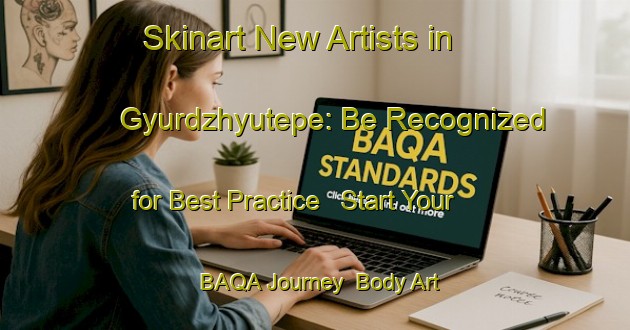 Skinart New Artists in Gyurdzhyutepe: Be Recognized for Best Practice - Start Your BAQA Journey | Body Art Qualification Authority | BAQA-Turkey