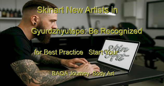 Skinart New Artists in Gyurdzhyutepe: Be Recognized for Best Practice - Start Your BAQA Journey | Body Art Qualification Authority | BAQA-Turkey