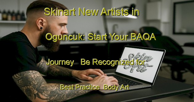 Skinart New Artists in Oguncuk: Start Your BAQA Journey - Be Recognized for Best Practice | Body Art Qualification Authority | BAQA-Turkey