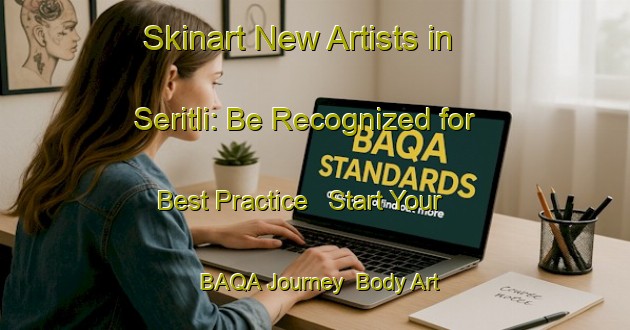 Skinart New Artists in Seritli: Be Recognized for Best Practice - Start Your BAQA Journey | Body Art Qualification Authority | BAQA-Turkey