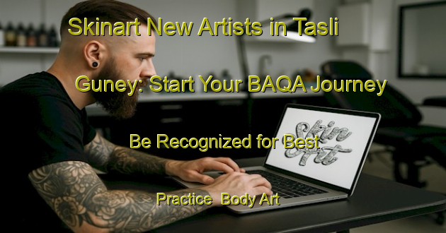 Skinart New Artists in Tasli Guney: Start Your BAQA Journey - Be Recognized for Best Practice | Body Art Qualification Authority | BAQA-Turkey
