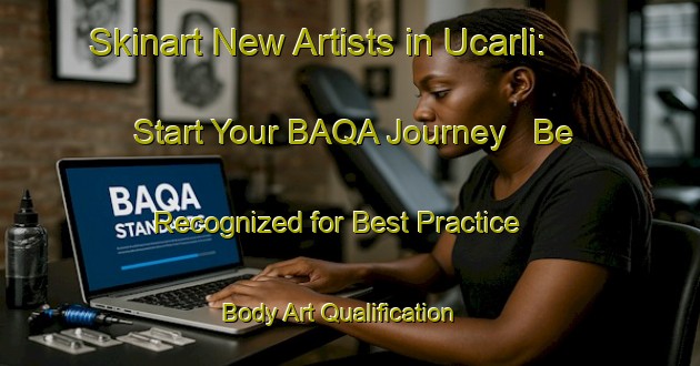 Skinart New Artists in Ucarli: Start Your BAQA Journey - Be Recognized for Best Practice | Body Art Qualification Authority | BAQA-Turkey