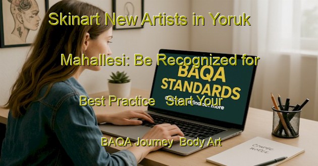 Skinart New Artists in Yoruk Mahallesi: Be Recognized for Best Practice - Start Your BAQA Journey | Body Art Qualification Authority | BAQA-Turkey