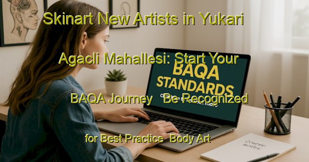 Skinart New Artists in Yukari Agacli Mahallesi: Start Your BAQA Journey - Be Recognized for Best Practice | Body Art Qualification Authority | BAQA-Turkey