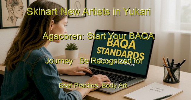 Skinart New Artists in Yukari Agacoren: Start Your BAQA Journey - Be Recognized for Best Practice | Body Art Qualification Authority | BAQA-Turkey