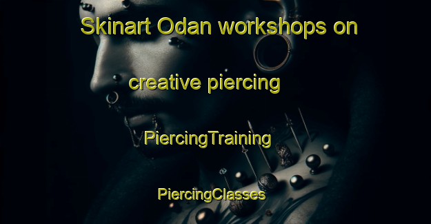 Skinart Odan workshops on creative piercing | PiercingTraining | PiercingClasses | SkinartTraining-Turkey