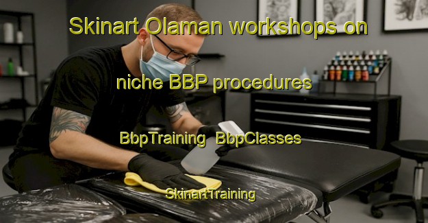 Skinart Olaman workshops on niche BBP procedures | BbpTraining | BbpClasses | SkinartTraining-Turkey