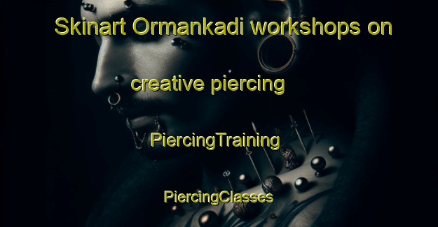 Skinart Ormankadi workshops on creative piercing | #PiercingTraining #PiercingClasses #SkinartTraining-Turkey