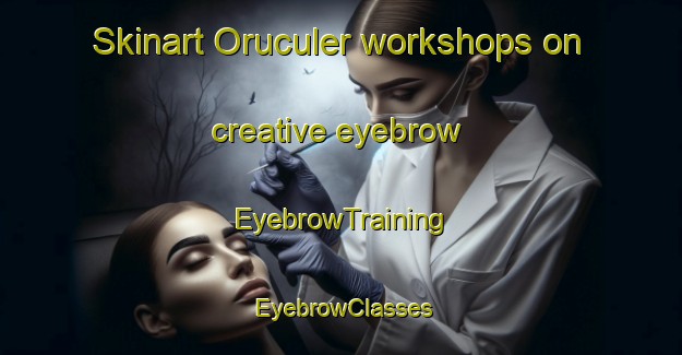 Skinart Oruculer workshops on creative eyebrow | EyebrowTraining | EyebrowClasses | SkinartTraining-Turkey