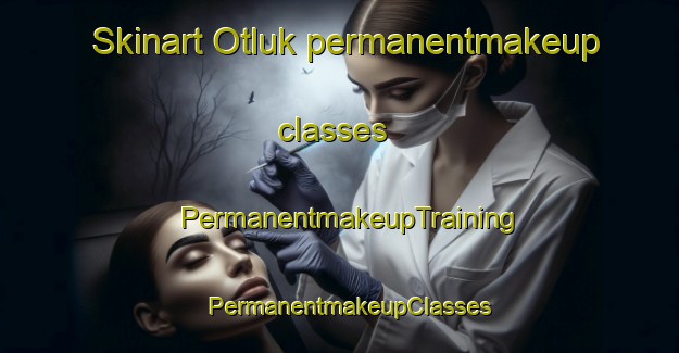 Skinart Otluk permanentmakeup classes | PermanentmakeupTraining | PermanentmakeupClasses | SkinartTraining-Turkey